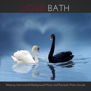 Love Bath – Relaxing Instrumental Background Music and Romantic Piano Sounds to Chill and Love