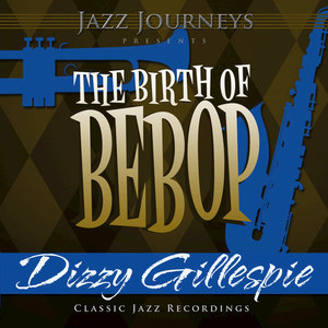 Jazz Journeys Presents the Birth of Bebop - Dizzy Gillespie