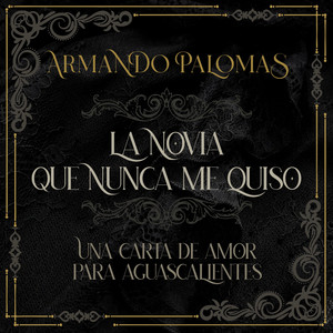 La Novia Que Nunca Me Quiso (Una Carta De Amor Para Aguascalientes)