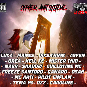 Cypher Anti système (feat. Freeze Santoro, Manes, Orea, Hell Kë, Nas R, Diksa'rime, Guillotine mc, Mister Thib, Shadow, Osah, Mc Arti, Pilot enflam, Tema 193, O2z, Caroline, Ganaro & Luka) (Explicit)
