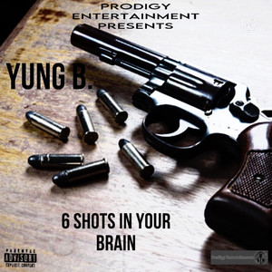 6 Shots In Your Brain (Explicit)