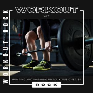 Workout Rock - Pumping And Warming Up Rock Music Series, Vol. 17