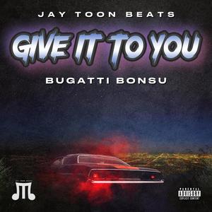 Give It To You (feat. Bugatti Bonsu) [Explicit]