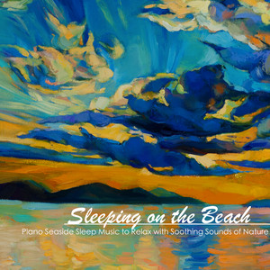 Sleeping On the Beach - Piano Seaside Sleep Music to Relax with Soothing Sounds of Nature