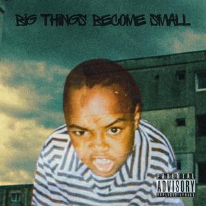 Big Things Become Small (Explicit)