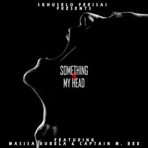 Something In My Head (feat. Masisa Rubela & Captain M. Bee)
