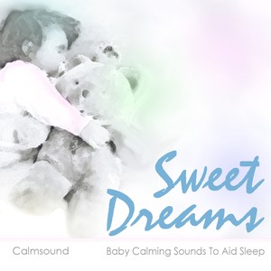 Sweet Dreams - Baby Calming Sounds to Aid Sleep