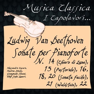 Beethoven: Sonate per Pianoforte, No. 14 "Chiaro di Luna", 15 "Pastorale", 16 , 18, 20 "Sonata facile", 21 "Waldstein", 22 (Musica classica - i capolavori...)