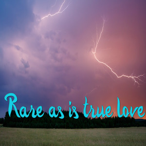 Rare As Is True Love