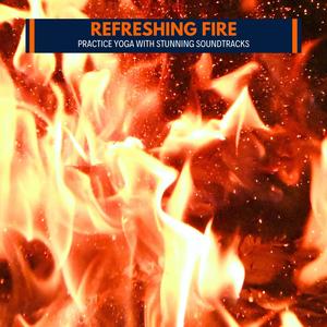 Refreshing Fire - Practice Yoga with Stunning Soundtracks