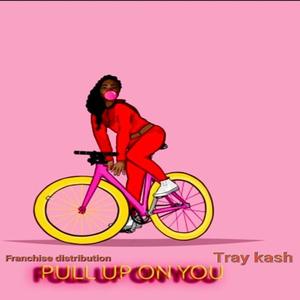 Pull up on you (feat. Tray kash) (Explicit)