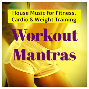 Workout Mantras: House Music for Fitness, Cardio & Weight Training