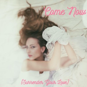 Come Now (Surrender Your Love)