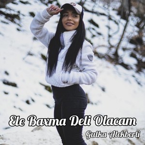 Ele Baxma Deli Olacam