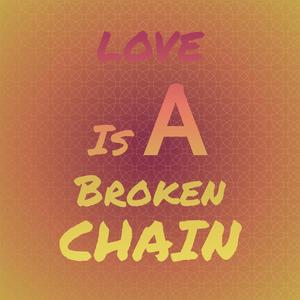 Love Is A Broken Chain