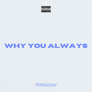 Why You Always (Explicit)