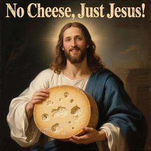 No cheese just Jesus