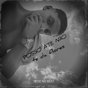 POSSO ATÉ NÃO TE DA FLORES (Explicit)