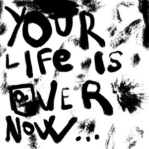 Your Life is Over Now... (Explicit)