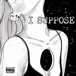 I SUPPOSE (Explicit)