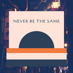 never be the same