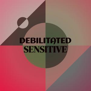 Debilitated Sensitive