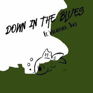 Down In The Blues (feat. Whatever, Dad)