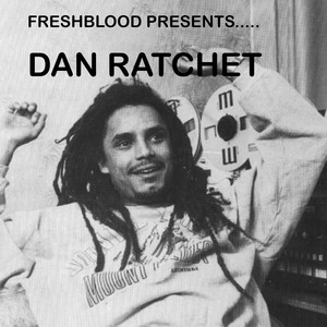 Freshblood Presents Dan Ratchet