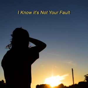 I Know It’s Not Your Fault