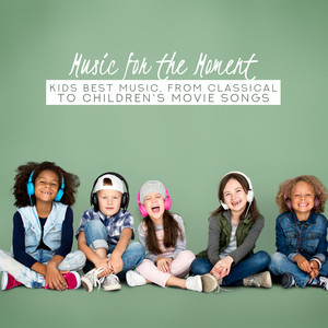 Music for the Moment: Kids Best Music, From Classical to Children's Movie Songs