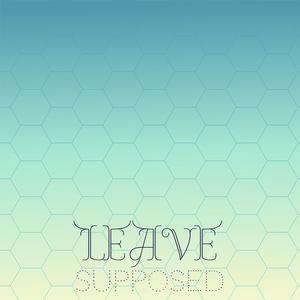 Leave Supposed