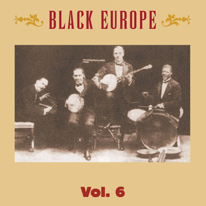 Black Europe, Vol. 6 - The First Comprehensive Documentation of the Sounds of Black People in Europe Pre-1927