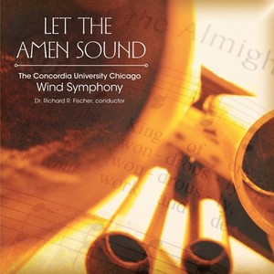 CONCORDIA UNIVERSITY CHICAGO WIND SYMPHONY: Let the Amen Sound