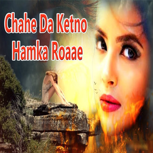 Chahe Da Ketno Hamka Roaae