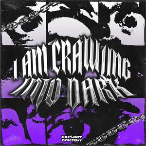 I AM CRAWLING INTO DARK (Explicit)