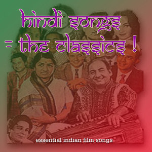 Hindi Songs - The Classics: Essential Indian Film Songs, Bollywood Hits, and Ghazals