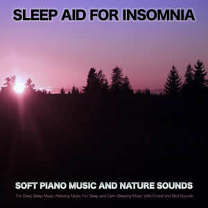 Sleep Aid For Insomnia: Soft Piano Music and Nature Sounds For Deep Sleep Music, Relaxing Music For Sleep and Calm Sleeping Music With Forest and Bird Sounds