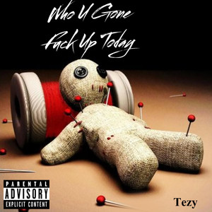 Who U Gone **** Up Today (Explicit)