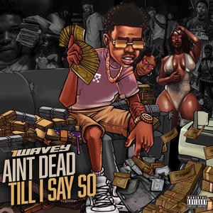 Ain’t Dead Till I Say So (Explicit)