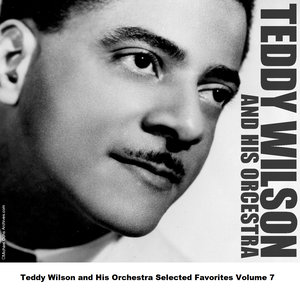 Teddy Wilson and His Orchestra Selected Favorites Volume 7