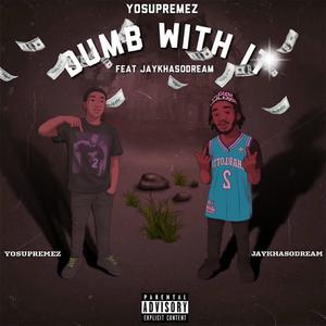 Dumb with it (feat. JayKhasoDream) (Explicit)