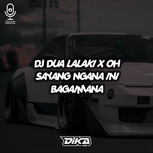 DJ DUA LALAKI X OH SAYANG NGANA INI BAGAIMANA