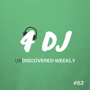 4 DJ: UnDiscovered Weekly #53