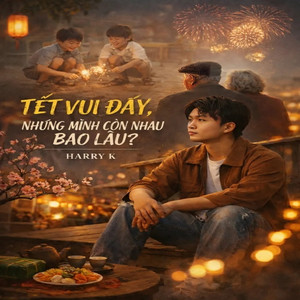 Tết Vui Đấy Nhưng Mình Còn Nhau Bao Lâu?