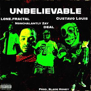 UNBELIEVABLE (feat. Blade Money, Nonchalantly Zay, Deal & Gustavo Louis) (Explicit)