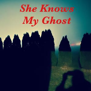 She Knows My Ghost