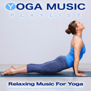 Yoga Music Playlist: Relaxing Music For Yoga, Yoga Class Music, Meditation Music, Focus, Healing, Wellness, Mindfulness and Spa Music