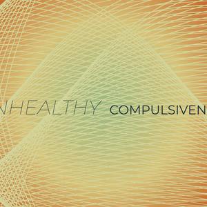Unhealthy Compulsiveness