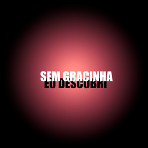 Sem Gracinha Eu Descobri (Explicit)