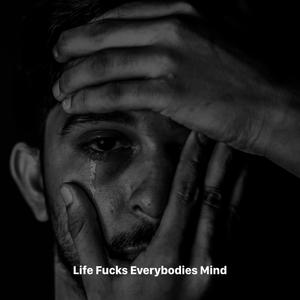 Life ****s Everybody’s Mind (Explicit)